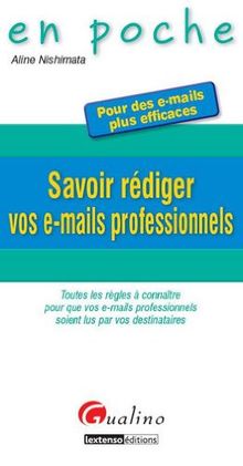 Savoir rédiger vos e-mails professionnels : pour des e-mails plus efficaces : toutes les règles à connaître pour que vos e-mails professionnels soient lus par vos destinataires