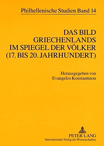 Das Bild Griechenlands im Spiegel der Völker (17. bis 18. Jahrhundert)- The image of Greece in the mirror of nations (17 th -18 th centuries) (Philhellenische Studien)