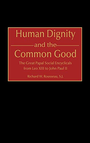 Human Dignity and the Common Good: The Great Papal Social Encyclicals from Leo XIII to John Paul II (Contributions to the Study of Religion)