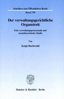Der verwaltungsgerichtliche Organstreit.: Eine verwaltungsprozessuale und normtheoretische Studie. (Schriften zum Öffentlichen Recht)