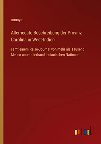 Allerneuste Beschreibung der Provinz Carolina in West-Indien: samt einem Reise-Journal von mehr als Tausend Meilen unter allerhand indianischen Nationen