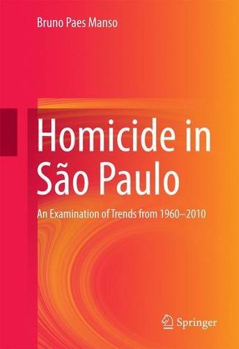Homicide in São Paulo: An Examination of Trends from 1960-2010 (Springerbriefs in Criminology)