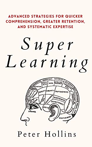 Peter Hollins Super Learning, Advanced Strategies For Quicker Comprehension, Greater Retention, And Systematic Expertise