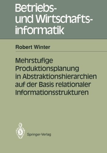 Mehrstufige Produktionsplanung in Abstraktionshierarchien auf der Basis relationaler Informationsstrukturen (Betriebs- und Wirtschaftsinformatik) (German Edition)