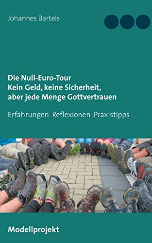 Die Null-Euro-Tour. Kein Geld, keine Sicherheit, aber jede Menge Gottvertrauen: Erfahrungen - Reflexionen - Praxistipps