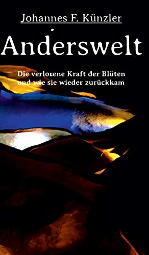 Anderswelt - Die verlorene Kraft der Blüten und wie sie wieder zurückkam