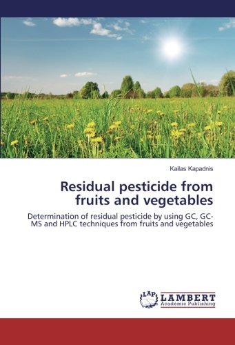 Residual pesticide from fruits and vegetables: Determination of residual pesticide by using GC, GC-MS and HPLC techniques from fruits and vegetables