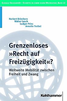 Grenzenloses &#34;Recht auf Freizügigkeit&#34;? Weltweite Mobilität zwischen Freiheit und Zwang (Globale Solidarität - Schritte zu einer neuen Weltkultur)