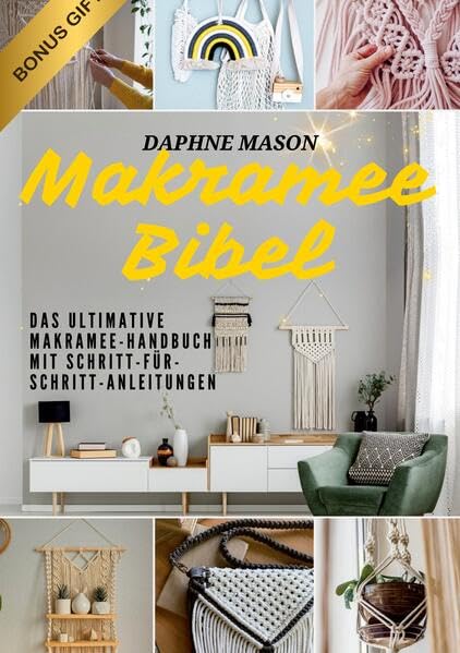 Makramee Bibel: Das ultimative Makramee-Handbuch mit Schritt-für-Schritt-Anleitungen & kreativen Projekten für Anfänger – Meistere die Kunst des Knotens einfach & schnell