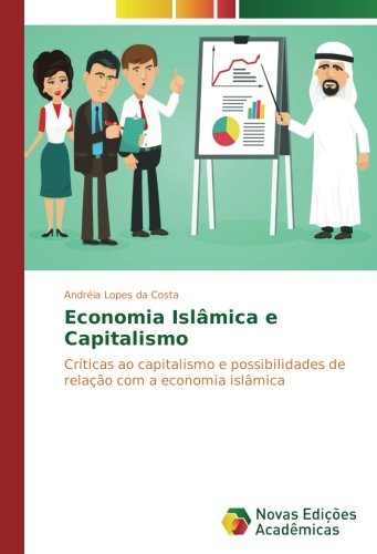 Economia Islâmica e Capitalismo: Críticas ao capitalismo e possibilidades de relação com a economia islâmica