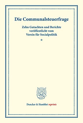 Die Communalsteuerfrage.: Zehn Gutachten und Berichte veröffentlicht vom Verein für Socialpolitik. (Schriften des Vereins für Socialpolitik XII). (Duncker & Humblot reprints)