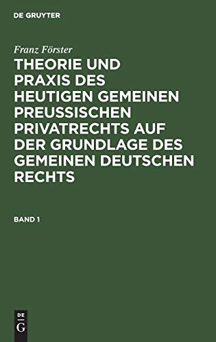Franz Förster: Theorie und Praxis des heutigen gemeinen preußischen Privatrechts auf der Grundlage des gemeinen deutschen Rechts. Band 1