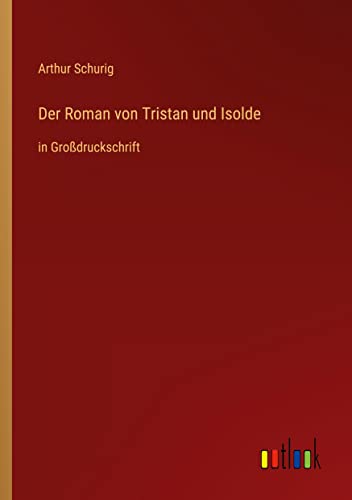 Der Roman von Tristan und Isolde: in Großdruckschrift