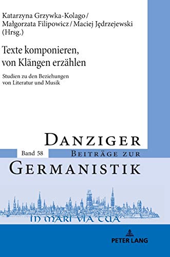 Texte komponieren, von Klängen erzählen: Studien zu den Beziehungen von Literatur und Musik (Danziger Beiträge zur Germanistik, Band 58)