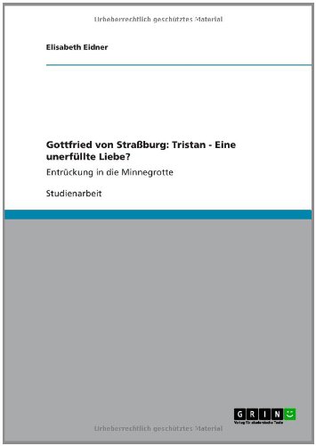 Gottfried von Straßburg: Tristan - Eine unerfüllte Liebe?: Entrückung in die Minnegrotte