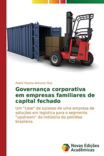 Governança corporativa em empresas familiares de capital fechado: Um case de sucesso de uma empresa de soluções em logística para o segmento upstream da indústria do petróleo brasileira