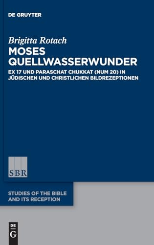 Moses Quellwasserwunder: Ex 17 und Paraschat Chukkat (Num 20) in jüdischen und christlichen Bildrezeptionen (Studies of the Bible and Its Reception (SBR), 18)