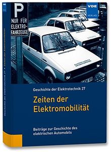 Zeiten der Elektromobilität: Beiträge zur Geschichte des elektrischen Automobils (Geschichte der Elektrotechnik Bd.27)
