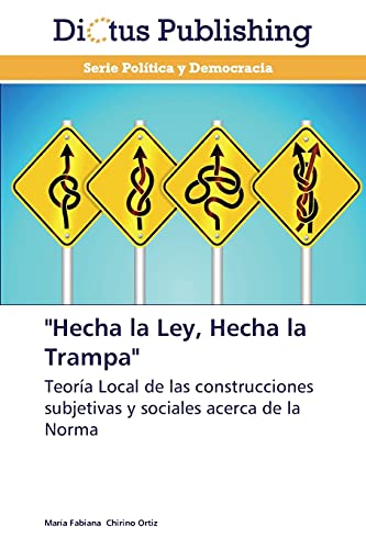 Hecha la Ley, Hecha la Trampa: Teoría Local de las construcciones subjetivas y sociales acerca de la Norma
