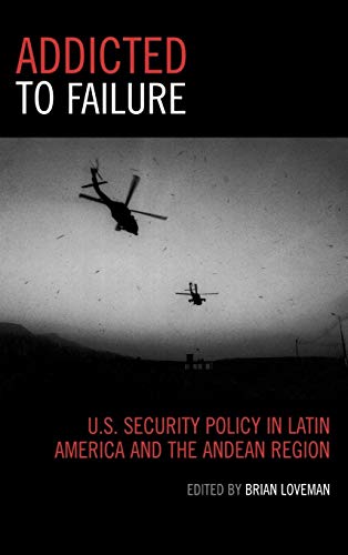 Addicted to Failure: U.S. Security Policy in Latin America and the Andean Region (Latin American Silhouettes)