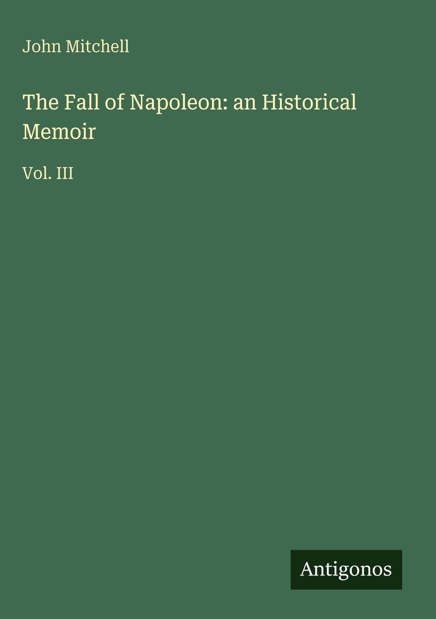 The Fall of Napoleon: an Historical Memoir: Vol. III
