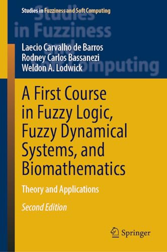 A First Course in Fuzzy Logic, Fuzzy Dynamical Systems, and Biomathematics: Theory and Applications (Studies in Fuzziness and Soft Computing, 432, Band 432)