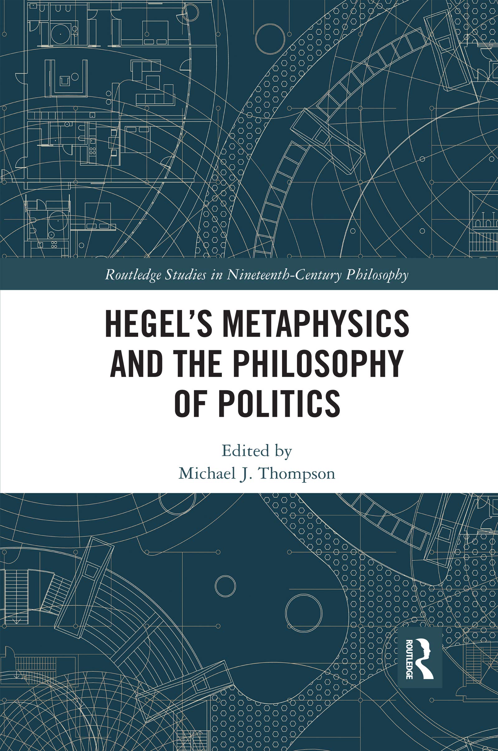Hegel's Metaphysics and the Philosophy of Politics (Routledge Studies in Nineteenth-Century Philosophy)