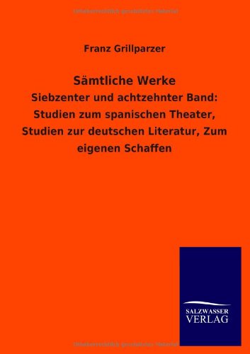 Sämtliche Werke: Siebzenter und achtzehnter Band: Studien zum spanischen Theater, Studien zur deutschen Literatur, Zum eigenen Schaffen