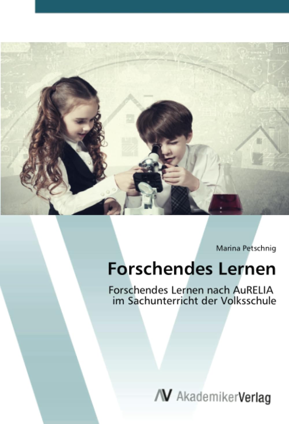 Forschendes Lernen: Forschendes Lernen nach AuRELIA im Sachunterricht der Volksschule