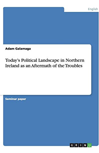 Today's Political Landscape in Northern Ireland as an Aftermath of the Troubles