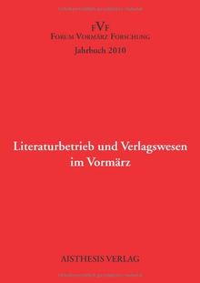 Literaturbetrieb und Verlagswesen im Vormärz: Jahrbuch Forum Vormärz Forschung 2010