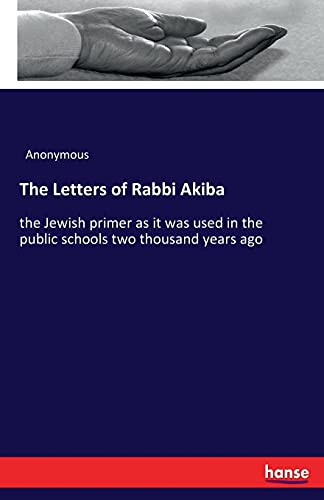 The Letters of Rabbi Akiba: the Jewish primer as it was used in the public schools two thousand years ago