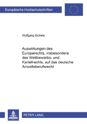 Auswirkungen des Europarechts, insbesondere des Wettbewerbs- und Kartellrechts, auf das deutsche Anwaltsberufsrecht (Europäische Hochschulschriften / ... / Publications Universitaires Européennes)