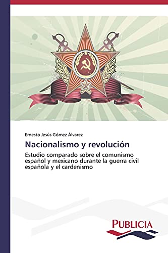 Nacionalismo y revolución: Estudio comparado sobre el comunismo español y mexicano durante la guerra civil española y el cardenismo
