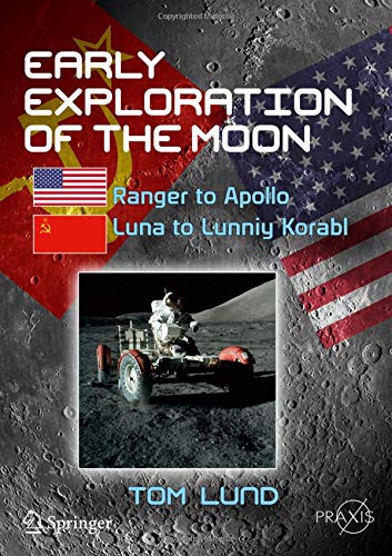 Tom Lund Early Exploration Of The Moon, Ranger To Apollo, Luna To Lunniy Korabl (Springer Praxis Books)