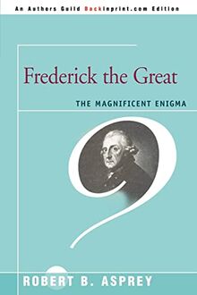 FREDERICK THE GREAT: The Magnificent Enigma
