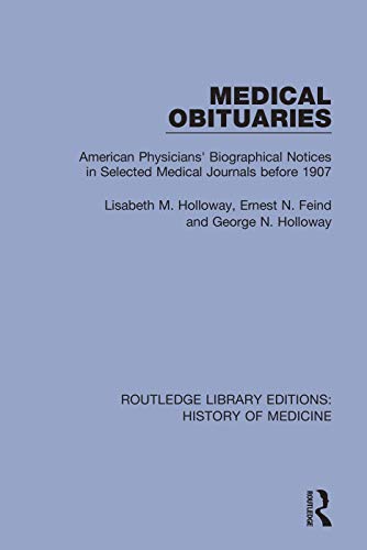 Medical Obituaries: American Physicians' Biographical Notices in Selected Medical Journals before 1907 (Routledge Library Editions: History of Medicine, 8, Band 8)