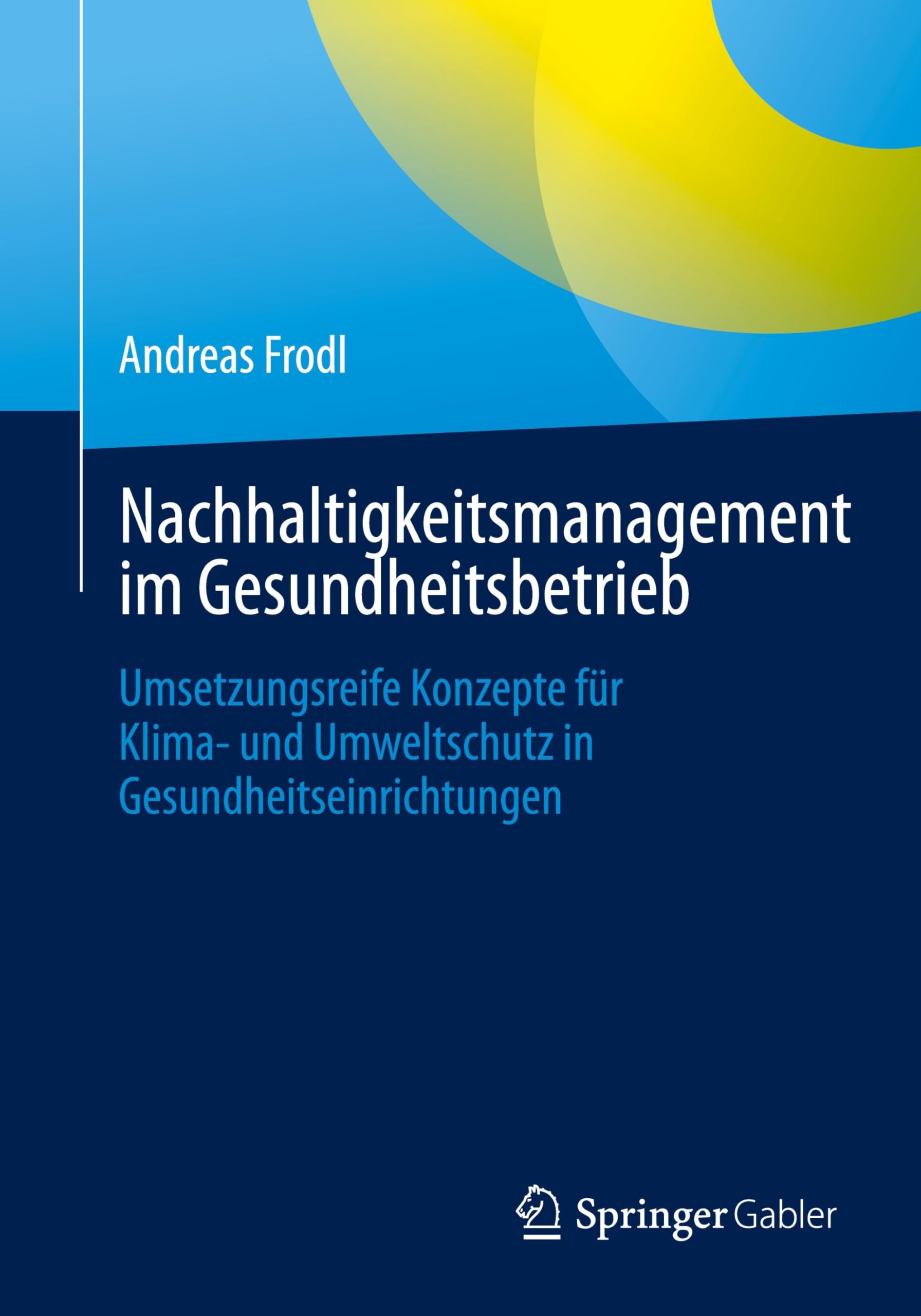 Nachhaltigkeitsmanagement im Gesundheitsbetrieb: Umsetzungsreife Konzepte für Klima- und Umweltschutz in Gesundheitseinrichtungen