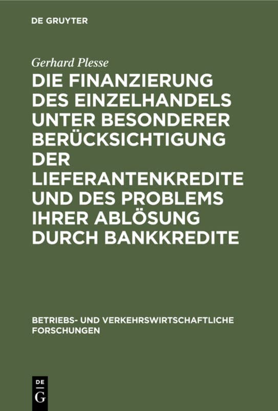 Die Finanzierung des Einzelhandels unter besonderer Berücksichtigung der Lieferantenkredite und des Problems ihrer Ablösung durch Bankkredite ... Forschungen, 3, Band 3)