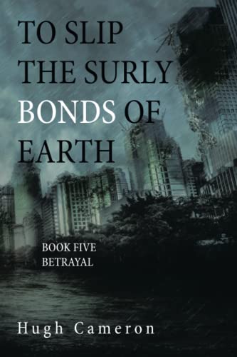 TO SLIP THE SURLY BONDS OF EARTH: BOOK FIVE BETRAYAL