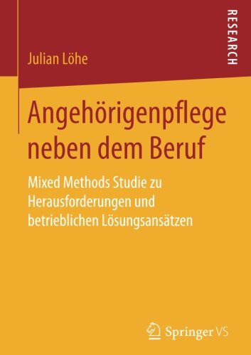 Angehörigenpflege neben dem Beruf: Mixed Methods Studie zu Herausforderungen und betrieblichen Lösungsansätzen
