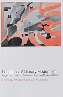 Locations of Literary Modernism: Region and Nation in British and American Modernist Poetry