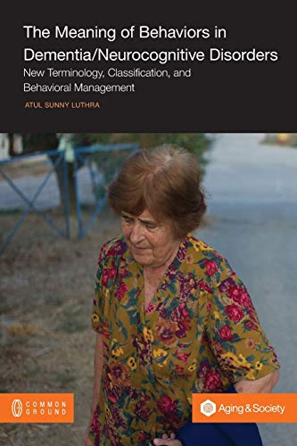 The Meaning of Behaviors in Dementia/Neurocognitive Disorders: New Terminology, Classification, and Behavioral Management (Aging in Society)