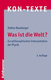 Was ist die Welt?: Zur philosophischen Interpretation der Physik (Kon-Texte)