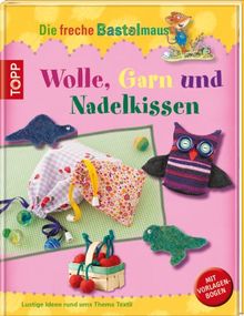 Die freche Bastelmaus: Wolle, Garn und Kuschelfilz: lustige Ideen aus Stoff und Faden