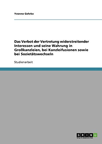 Das Verbot der Vertretung widerstreitender Interessen und seine Wahrung in Großkanzleien, bei Kanzleifusionen sowie bei Sozietätswechseln