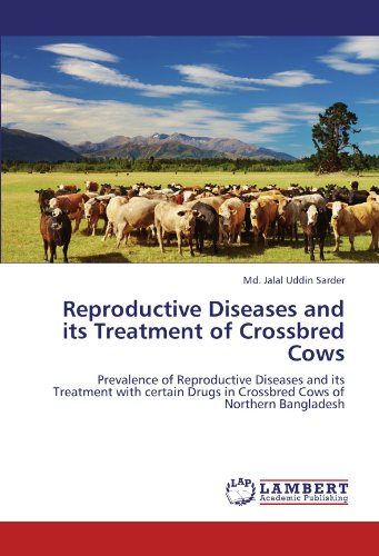 Reproductive Diseases and its Treatment of Crossbred Cows: Prevalence of Reproductive Diseases and its Treatment with certain Drugs in Crossbred Cows of Northern Bangladesh