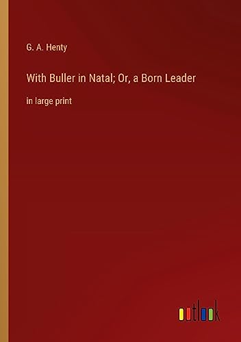 With Buller in Natal; Or, a Born Leader: in large print