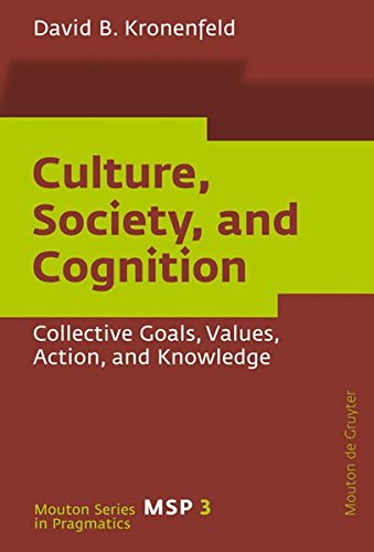 Culture, Society, and Cognition: Collective Goals, Values, Action, and Knowledge (Mouton Series in Pragmatics [MSP], Band 3)