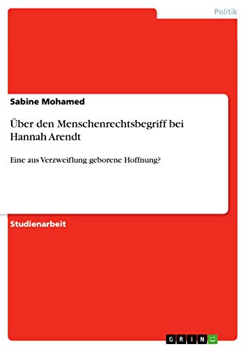Über den Menschenrechtsbegriff bei Hannah Arendt: Eine aus Verzweiflung geborene Hoffnung?
